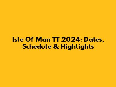 Isle Of Man TT 2024: Dates, Schedule & Highlights