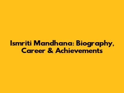 Ismriti Mandhana: Biography, Career & Achievements