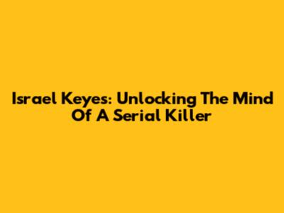 Israel Keyes: Unlocking The Mind Of A Serial Killer