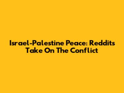 Israel-Palestine Peace: Reddit's Take On The Conflict