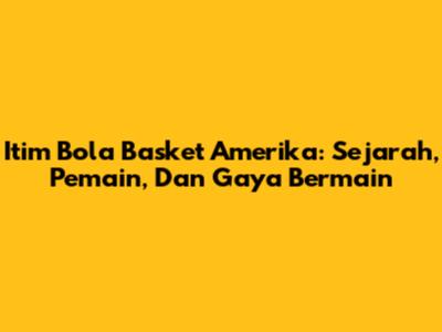 Itim Bola Basket Amerika: Sejarah, Pemain, Dan Gaya Bermain