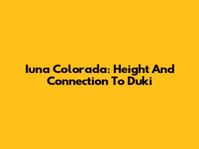 Iuna Colorada: Height And Connection To Duki