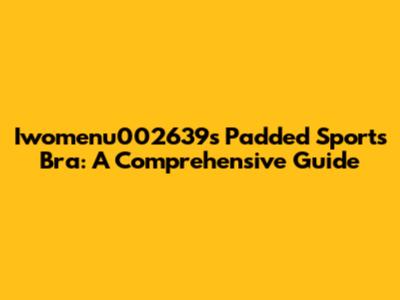 Iwomenu002639's Padded Sports Bra: A Comprehensive Guide