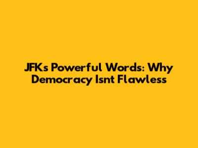 JFK's Powerful Words: Why Democracy Isn't Flawless