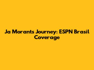 Ja Morant's Journey: ESPN Brasil Coverage
