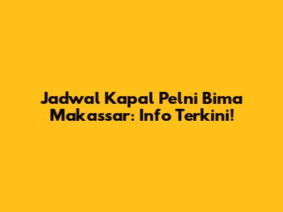 Jadwal Kapal Pelni Bima Makassar: Info Terkini!