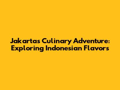 Jakarta's Culinary Adventure: Exploring Indonesian Flavors