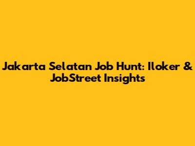 Jakarta Selatan Job Hunt: Iloker & JobStreet Insights