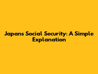 Japan's Social Security: A Simple Explanation