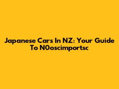 Japanese Cars In NZ: Your Guide To N0oscimportsc