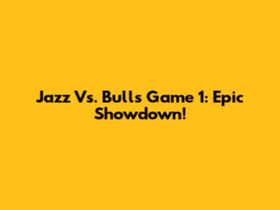 Jazz Vs. Bulls Game 1: Epic Showdown!