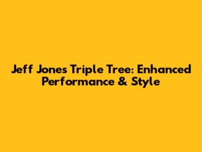 Jeff Jones Triple Tree: Enhanced Performance & Style