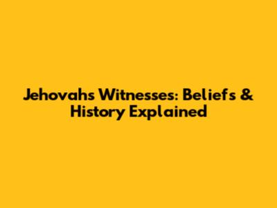 Jehovah's Witnesses: Beliefs & History Explained