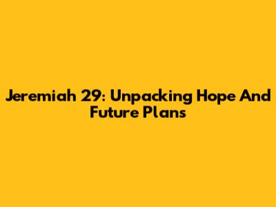 Jeremiah 29: Unpacking Hope And Future Plans