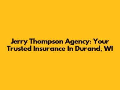 Jerry Thompson Agency: Your Trusted Insurance In Durand, WI