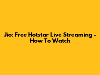 Jio: Free Hotstar Live Streaming - How To Watch