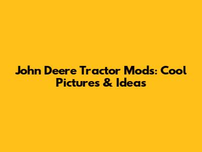 John Deere Tractor Mods: Cool Pictures & Ideas