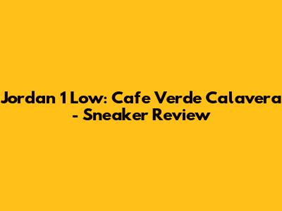 Jordan 1 Low: Cafe Verde Calavera - Sneaker Review