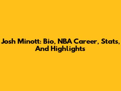 Josh Minott: Bio, NBA Career, Stats, And Highlights