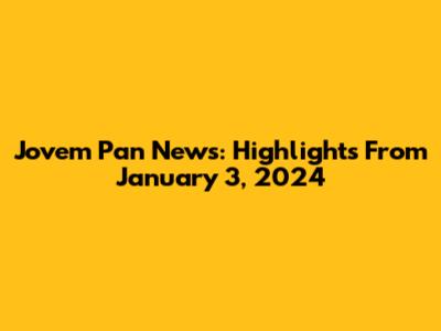 Jovem Pan News: Highlights From January 3, 2024