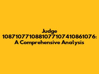 Judge 1087107710881077107410861076: A Comprehensive Analysis