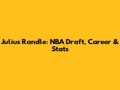 Julius Randle: NBA Draft, Career & Stats