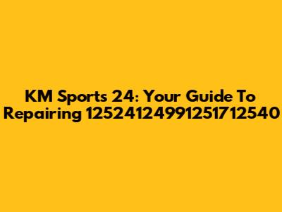 KM Sports 24: Your Guide To Repairing 12524124991251712540