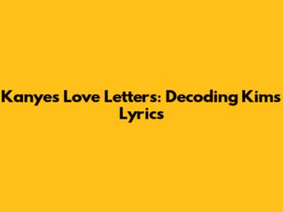 Kanye's Love Letters: Decoding Kim's Lyrics