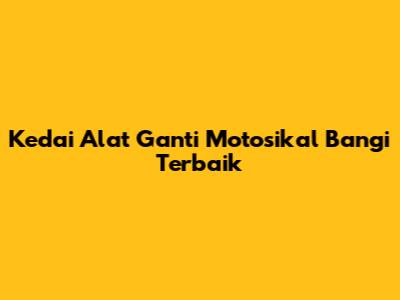 Kedai Alat Ganti Motosikal Bangi Terbaik
