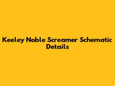 Keeley Noble Screamer Schematic Details