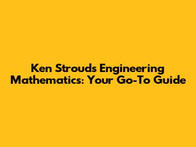 Ken Stroud's Engineering Mathematics: Your Go-To Guide