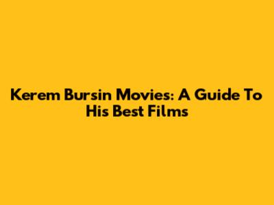 Kerem Bursin Movies: A Guide To His Best Films