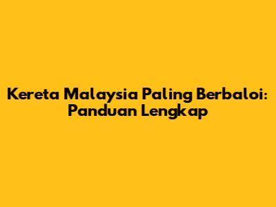 Kereta Malaysia Paling Berbaloi: Panduan Lengkap