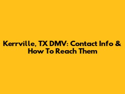 Kerrville, TX DMV: Contact Info & How To Reach Them