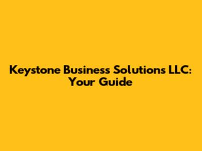 Keystone Business Solutions LLC: Your Guide