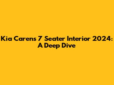Kia Carens 7 Seater Interior 2024: A Deep Dive