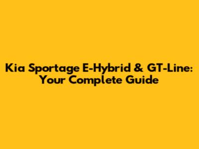Kia Sportage E-Hybrid & GT-Line: Your Complete Guide