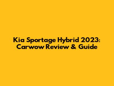 Kia Sportage Hybrid 2023: Carwow Review & Guide
