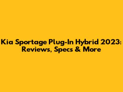 Kia Sportage Plug-In Hybrid 2023: Reviews, Specs & More