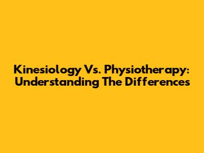 Kinesiology Vs. Physiotherapy: Understanding The Differences