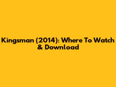 Kingsman (2014): Where To Watch & Download