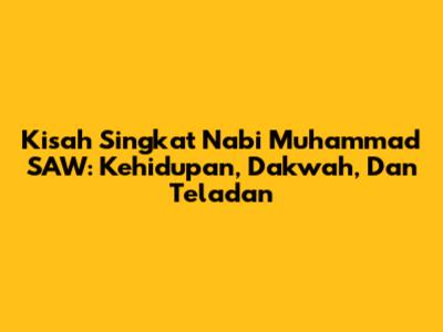 Kisah Singkat Nabi Muhammad SAW: Kehidupan, Dakwah, Dan Teladan
