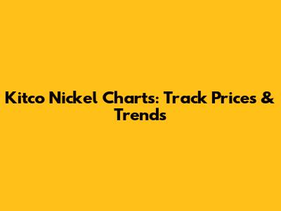 Kitco Nickel Charts: Track Prices & Trends