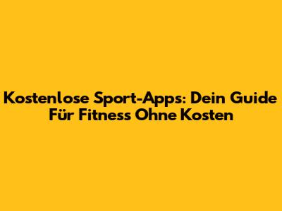 Kostenlose Sport-Apps: Dein Guide Für Fitness Ohne Kosten