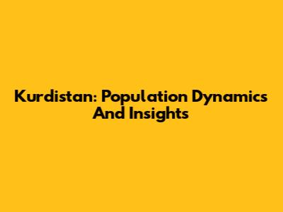 Kurdistan: Population Dynamics And Insights