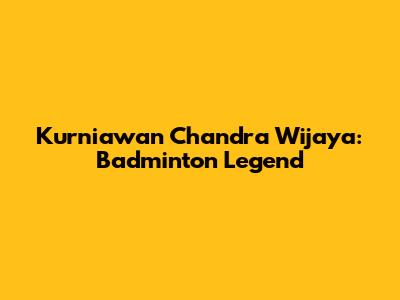 Kurniawan Chandra Wijaya: Badminton Legend