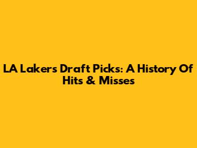 LA Lakers Draft Picks: A History Of Hits & Misses