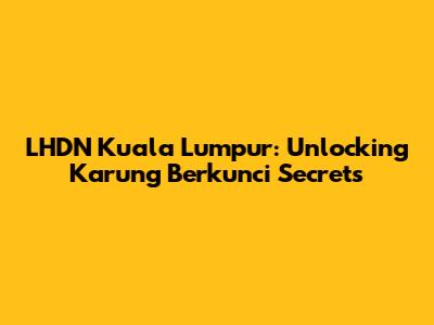 LHDN Kuala Lumpur: Unlocking Karung Berkunci Secrets