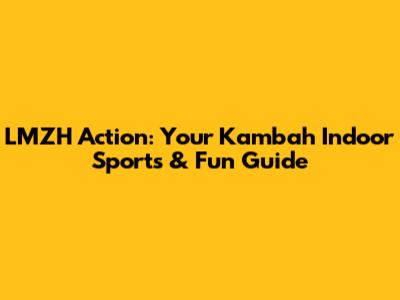 LMZH Action: Your Kambah Indoor Sports & Fun Guide