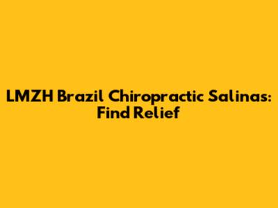 LMZH Brazil Chiropractic Salinas: Find Relief